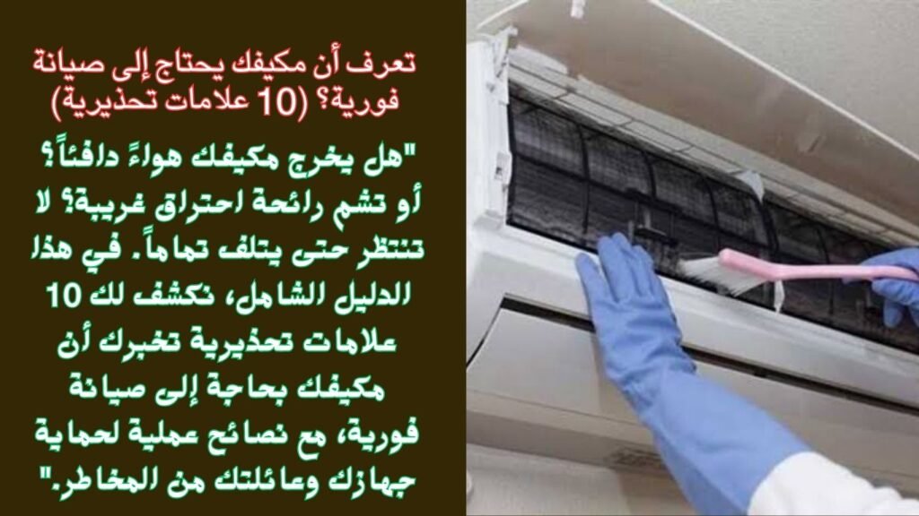 تعرف أن مكيفك يحتاج إلى صيانة فورية؟ (10 علامات تحذيرية)
