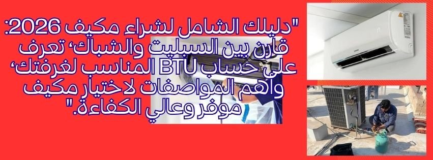 دليلك الشامل لشراء مكيف 2026 قارن بين السبليت والشباك، تعرف على حساب BTU المناسب لغرفتك، وأهم المواصفات لاختيار مكيف موفر وعالي الكفاءة