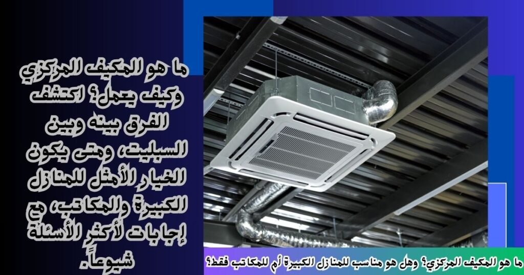 ما هو المكيف المركزي؟ وهل هو مناسب للمنازل الكبيرة أم للمكاتب فقط؟ 1024x538