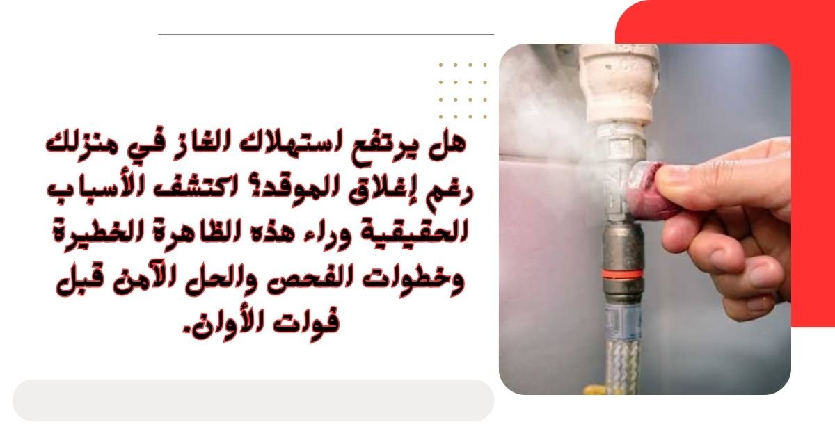 هل يرتفع استهلاك الغاز في منزلك رغم إغلاق الموقد